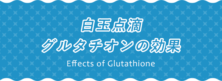 白玉点滴 グルタチオンの効果