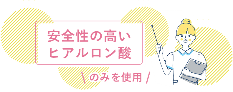 安全性の高いヒアルロン酸のみを使用